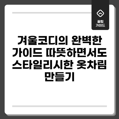 겨울코디의 완벽한 가이드: 따뜻하면서도 스타일리시한 옷차림 만들기