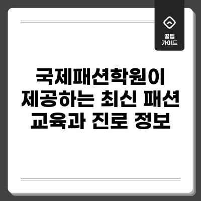 국제패션학원이 제공하는 최신 패션 교육과 진로 정보