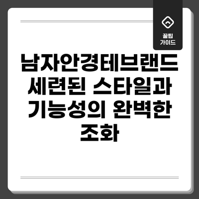 남자안경테브랜드: 세련된 스타일과 기능성의 완벽한 조화