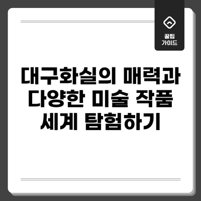 대구화실의 매력과 다양한 미술 작품 세계 탐험하기