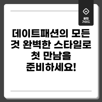 데이트패션의 모든 것: 완벽한 스타일로 첫 만남을 준비하세요!