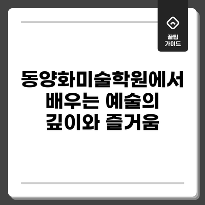 동양화미술학원에서 배우는 예술의 깊이와 즐거움
