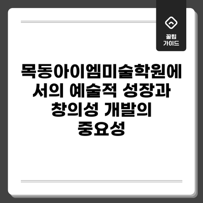 목동아이엠미술학원에서의 예술적 성장과 창의성 개발의 중요성
