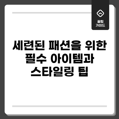 세련된 패션을 위한 필수 아이템과 스타일링 팁