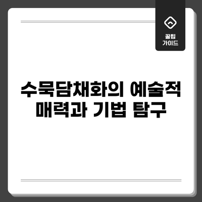 수묵담채화의 예술적 매력과 기법 탐구