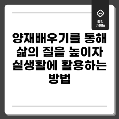 양재배우기를 통해 삶의 질을 높이자: 실생활에 활용하는 방법
