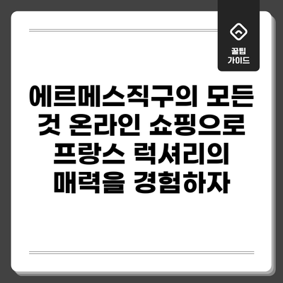 에르메스직구의 모든 것: 온라인 쇼핑으로 프랑스 럭셔리의 매력을 경험하자