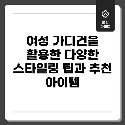 여성 가디건을 활용한 다양한 스타일링 팁과 추천 아이템