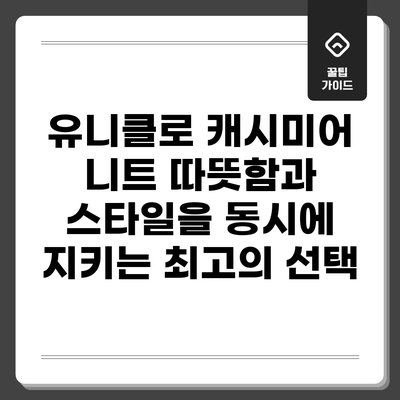유니클로 캐시미어 니트: 따뜻함과 스타일을 동시에 지키는 최고의 선택