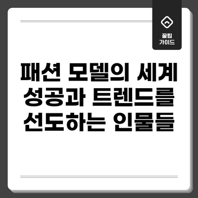 패션 모델의 세계: 성공과 트렌드를 선도하는 인물들