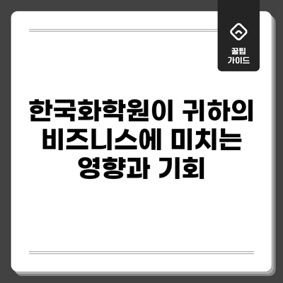 한국화학원이 귀하의 비즈니스에 미치는 영향과 기회