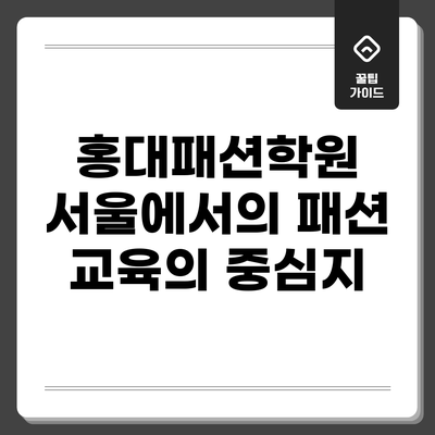 홍대패션학원: 서울에서의 패션 교육의 중심지