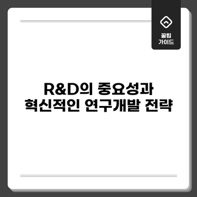 R&D의 중요성과 혁신적인 연구개발 전략