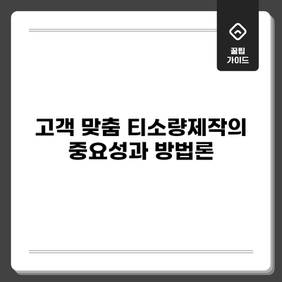 고객 맞춤 티소량제작의 중요성과 방법론