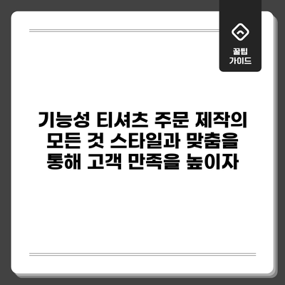 기능성 티셔츠 주문 제작의 모든 것: 스타일과 맞춤을 통해 고객 만족을 높이자