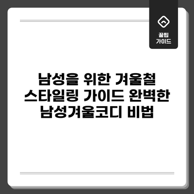 남성을 위한 겨울철 스타일링 가이드: 완벽한 남성겨울코디 비법