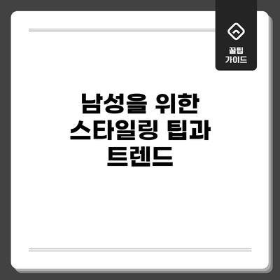 남성을 위한 스타일링 팁과 트렌드