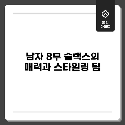 남자 8부 슬랙스의 매력과 스타일링 팁