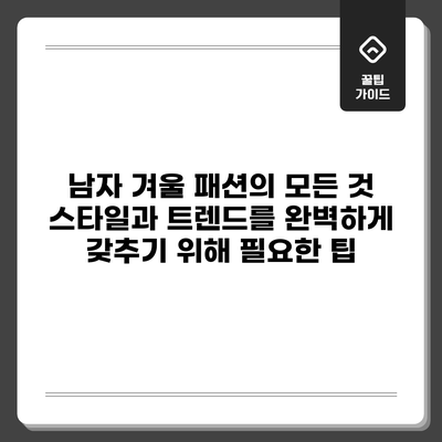남자 겨울 패션의 모든 것: 스타일과 트렌드를 완벽하게 갖추기 위해 필요한 팁