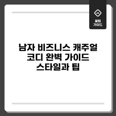 남자 비즈니스 캐주얼 코디 완벽 가이드: 스타일과 팁