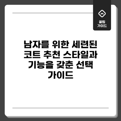 남자를 위한 세련된 코트 추천: 스타일과 기능을 갖춘 선택 가이드