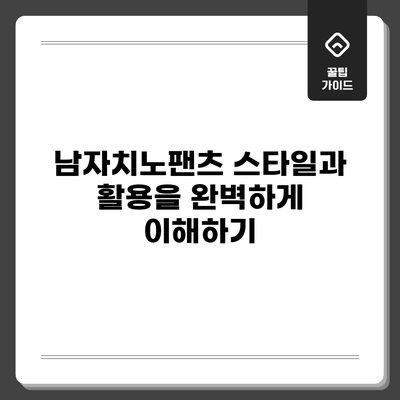 남자치노팬츠: 스타일과 활용을 완벽하게 이해하기