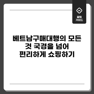 베트남구매대행의 모든 것: 국경을 넘어 편리하게 쇼핑하기