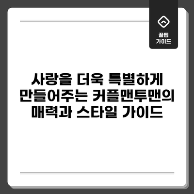 사랑을 더욱 특별하게 만들어주는 커플맨투맨의 매력과 스타일 가이드