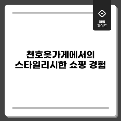 천호옷가게에서의 스타일리시한 쇼핑 경험