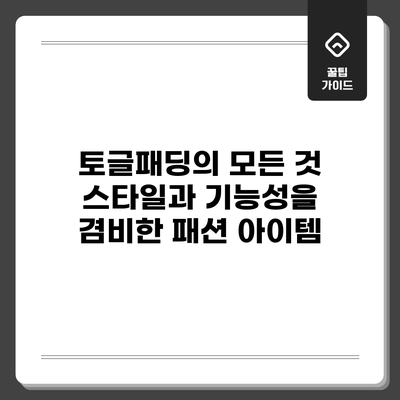 토글패딩의 모든 것: 스타일과 기능성을 겸비한 패션 아이템