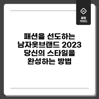패션을 선도하는 남자옷브랜드 2023: 당신의 스타일을 완성하는 방법