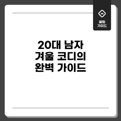 20대 남자 겨울 코디의 완벽 가이드