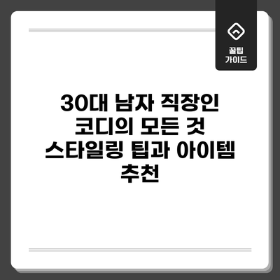 30대 남자 직장인 코디의 모든 것: 스타일링 팁과 아이템 추천