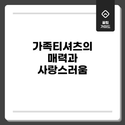 가족티셔츠의 매력과 사랑스러움