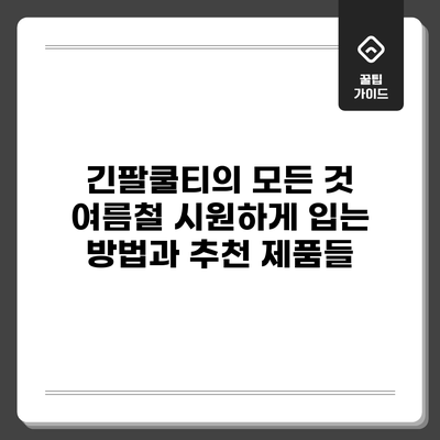 긴팔쿨티의 모든 것: 여름철 시원하게 입는 방법과 추천 제품들
