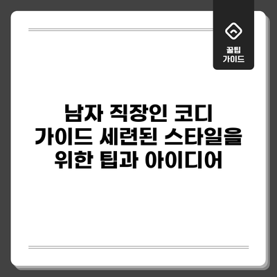 남자 직장인 코디 가이드: 세련된 스타일을 위한 팁과 아이디어