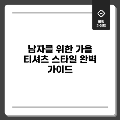 남자를 위한 가을 티셔츠 스타일 완벽 가이드