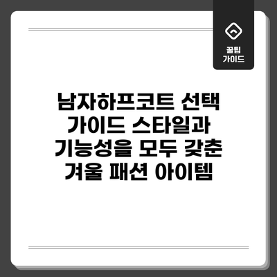 남자하프코트 선택 가이드: 스타일과 기능성을 모두 갖춘 겨울 패션 아이템