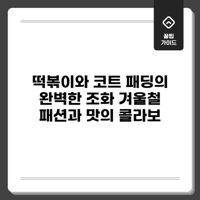 떡볶이와 코트 패딩의 완벽한 조화: 겨울철 패션과 맛의 콜라보