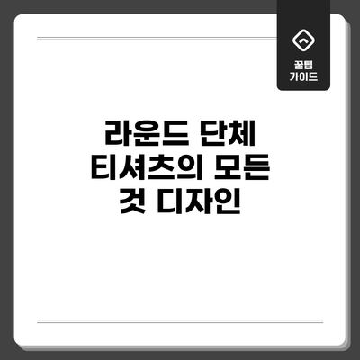 라운드 단체 티셔츠의 모든 것: 디자인