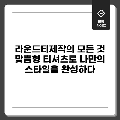 라운드티제작의 모든 것: 맞춤형 티셔츠로 나만의 스타일을 완성하다