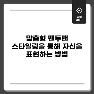 맞춤형 맨투맨 스타일링을 통해 자신을 표현하는 방법
