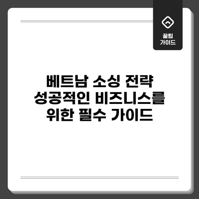 베트남 소싱 전략: 성공적인 비즈니스를 위한 필수 가이드