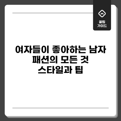 여자들이 좋아하는 남자 패션의 모든 것: 스타일과 팁