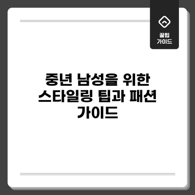 중년 남성을 위한 스타일링 팁과 패션 가이드