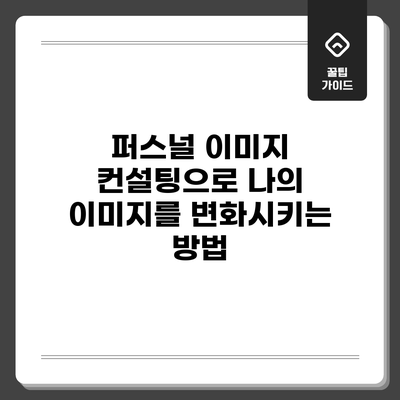 퍼스널 이미지 컨설팅으로 나의 이미지를 변화시키는 방법
