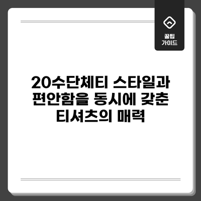 20수단체티: 스타일과 편안함을 동시에 갖춘 티셔츠의 매력