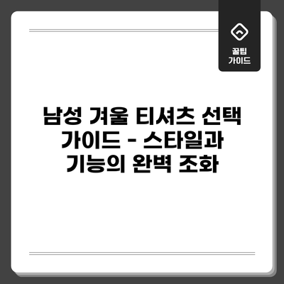 남성 겨울 티셔츠 선택 가이드 - 스타일과 기능의 완벽 조화