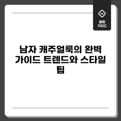 남자 캐주얼룩의 완벽 가이드: 트렌드와 스타일 팁