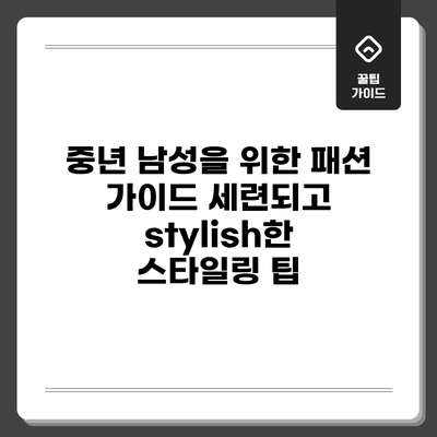 중년 남성을 위한 패션 가이드: 세련되고 stylish한 스타일링 팁